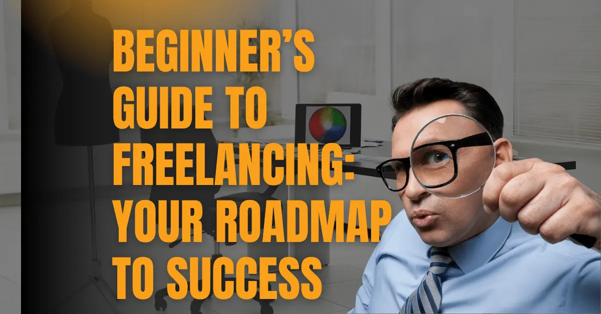 Beginner’s Guide to Freelancing: Your Roadmap to Success